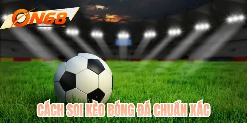 Cách Soi Kèo Bóng Đá Chuẩn Xác Mà Cao Thủ Không Chia Sẻ