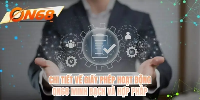 Chi tiết về giấy phép hoạt động ON68 minh bạch và hợp pháp
