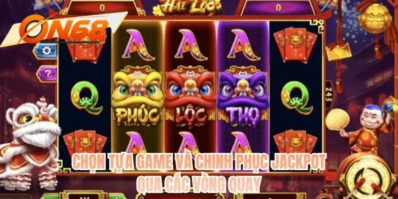 Chọn tựa game và chinh phục jackpot qua các vòng quay