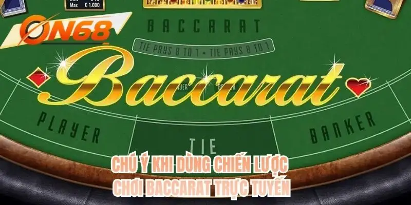 Chú ý khi dùng chiến lược chơi baccarat trực tuyến