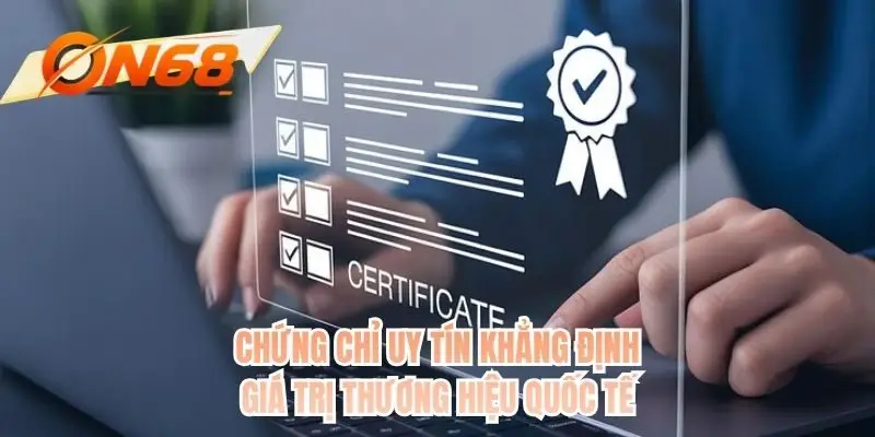 Chứng chỉ uy tín khẳng định giá trị thương hiệu quốc tế