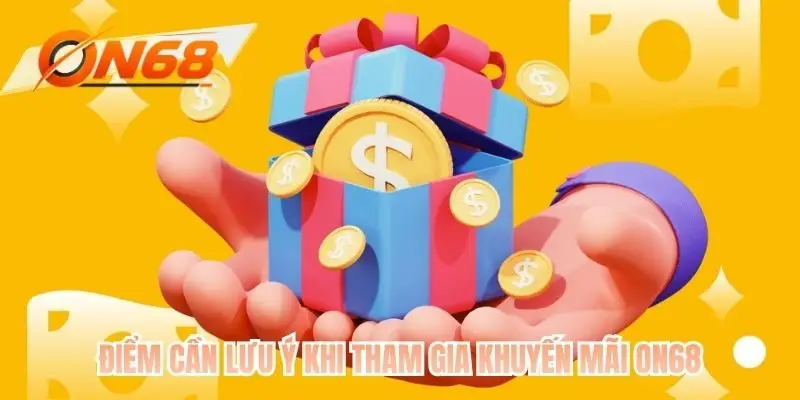 Điểm cần lưu ý khi tham gia khuyến mãi ON68
