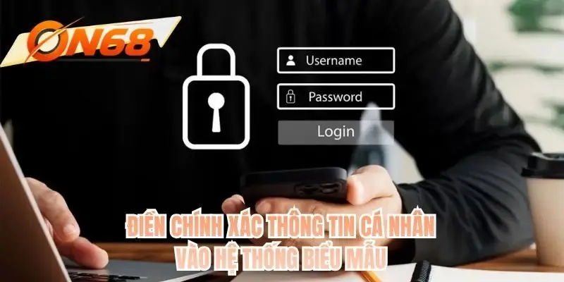 Điền chính xác thông tin cá nhân vào hệ thống biểu mẫu