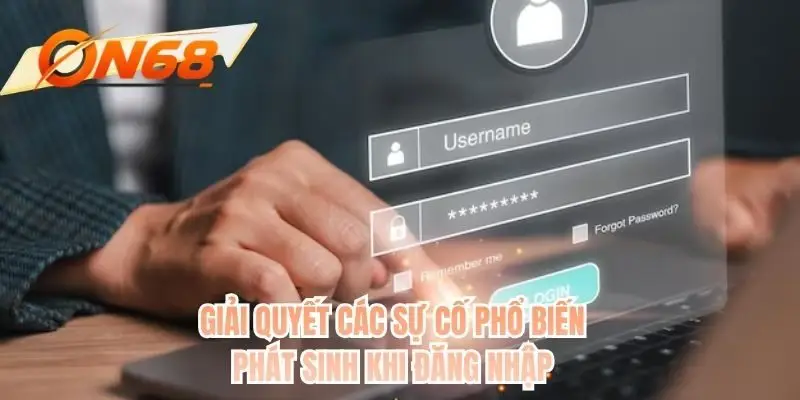 Giải quyết các sự cố phổ biến phát sinh khi đăng nhập
