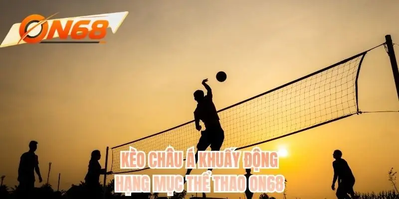 Kèo châu Á khuấy động hạng mục thể thao ON68