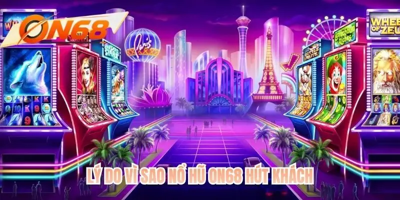 Lý do vì sao nổ hũ ON68 hút khách