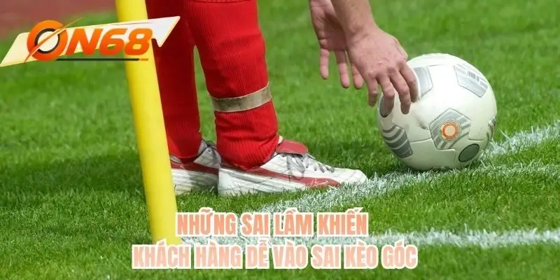 Những sai lầm khiến khách hàng dễ vào sai kèo góc