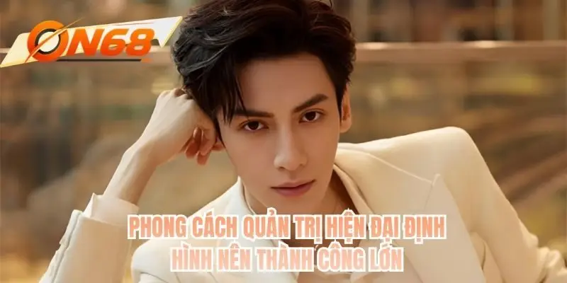 Phong cách quản trị hiện đại định hình nên thành công lớn