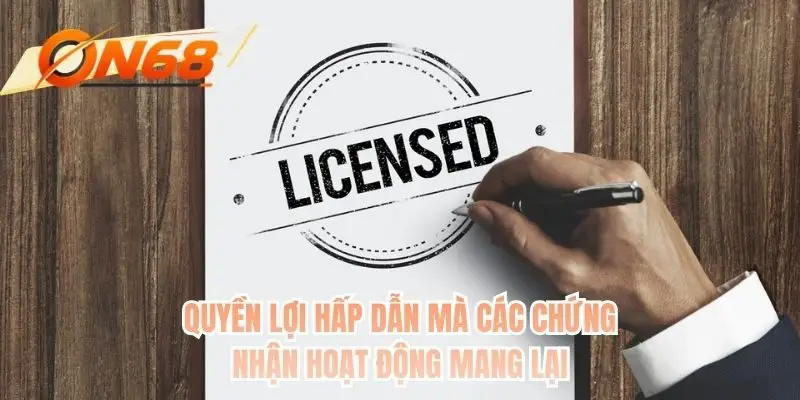 Quyền lợi hấp dẫn mà các chứng nhận hoạt động mang lại
