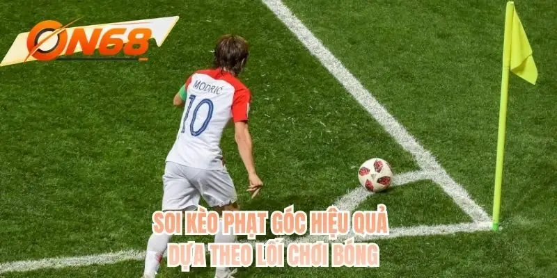 Soi kèo phạt góc hiệu quả dựa theo lối chơi bóng