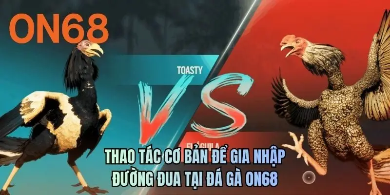 Thao tác cơ bản để gia nhập đường đua tại đá gà ON68