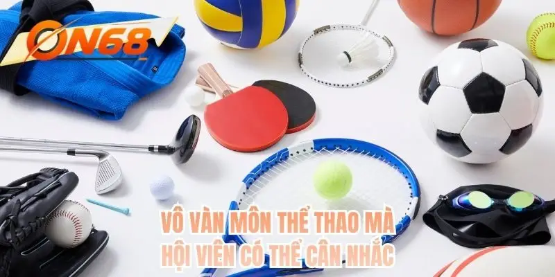 Vô vàn môn thể thao mà hội viên có thể cân nhắc