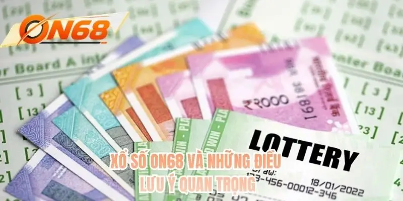 Xổ số ON68 và những điều lưu ý quan trọng
